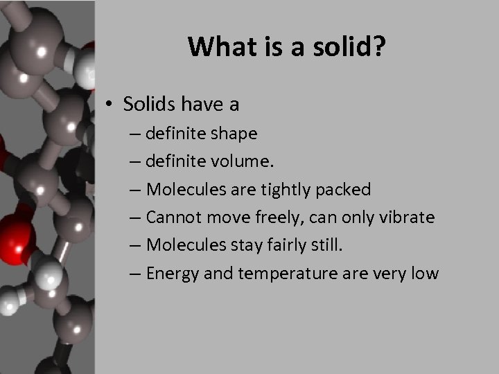 What is a solid? • Solids have a – definite shape – definite volume.