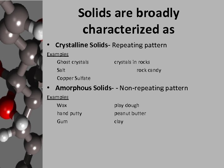 Solids are broadly characterized as • Crystalline Solids- Repeating pattern Examples Ghost crystals Salt
