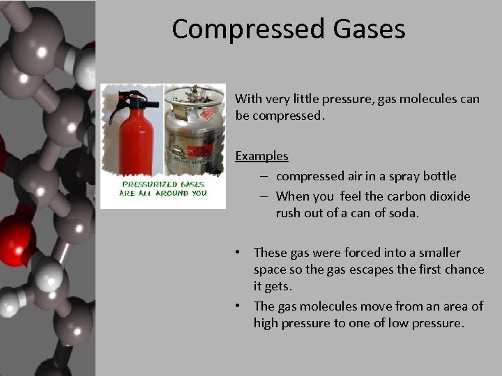 Compressed Gases With very little pressure, gas molecules can be compressed. Examples – compressed