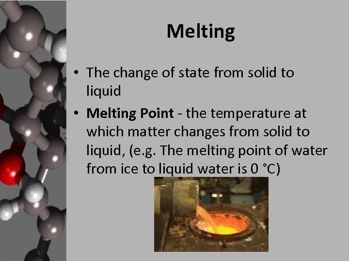 Melting • The change of state from solid to liquid • Melting Point -