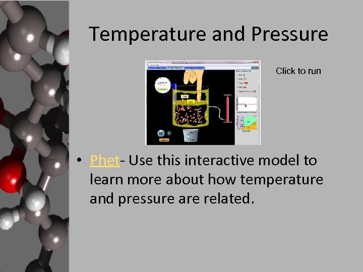 Temperature and Pressure Click to run • Phet- Use this interactive model to learn