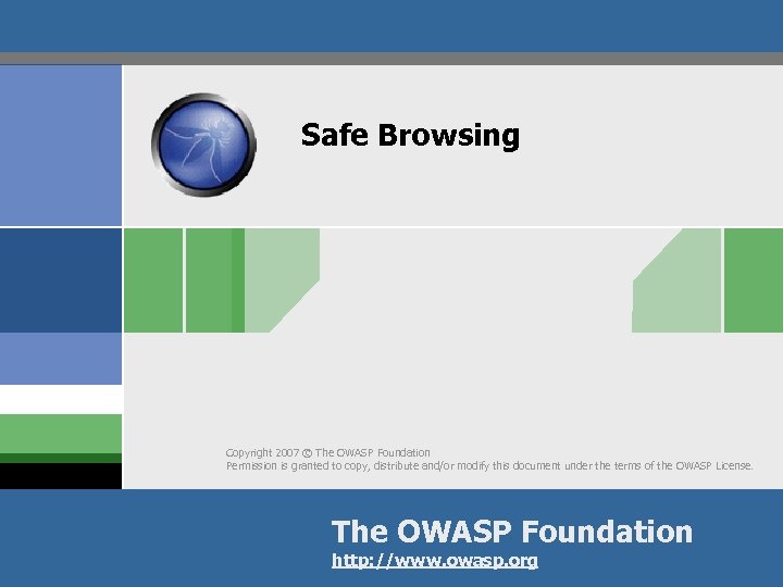 Safe Browsing Copyright 2007 © The OWASP Foundation Permission is granted to copy, distribute