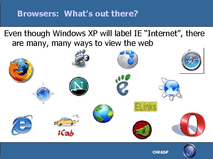 Browsers: What's out there? Even though Windows XP will label IE “Internet”, there are