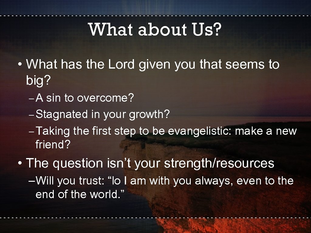 What about Us? • What has the Lord given you that seems to big?