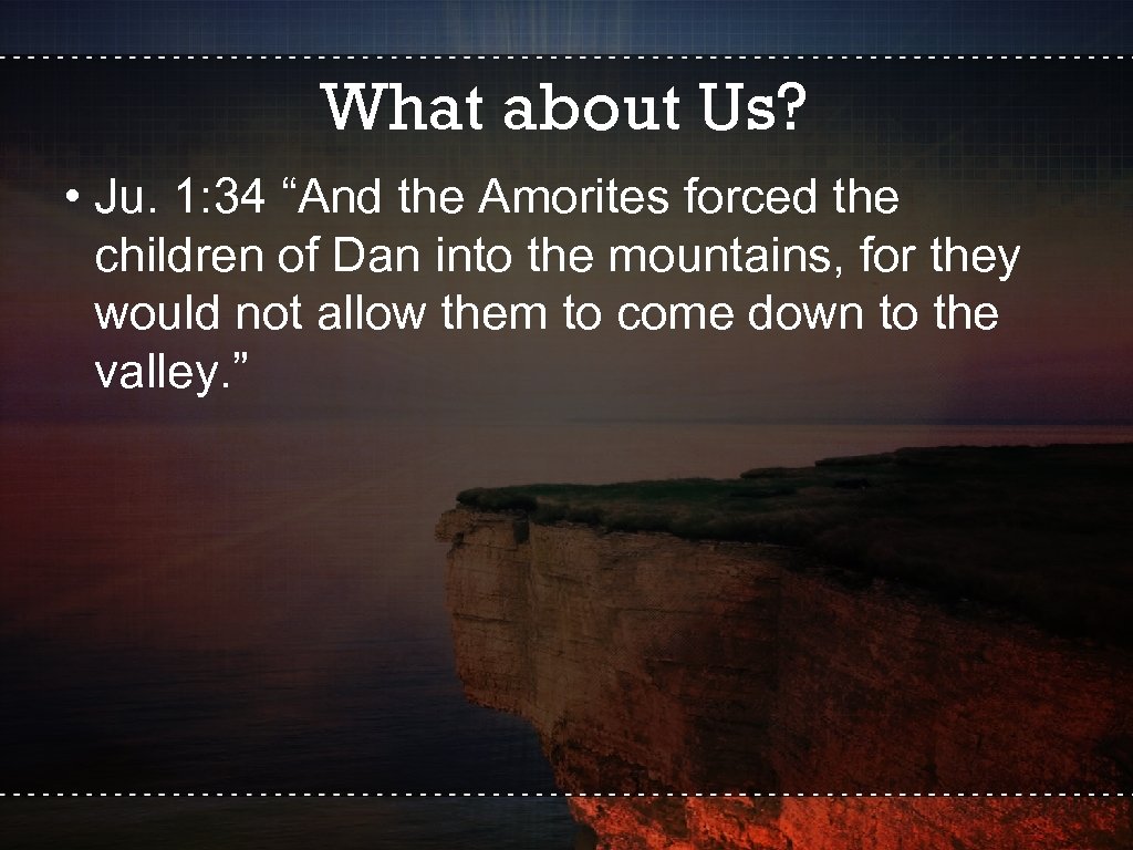 What about Us? • Ju. 1: 34 “And the Amorites forced the children of