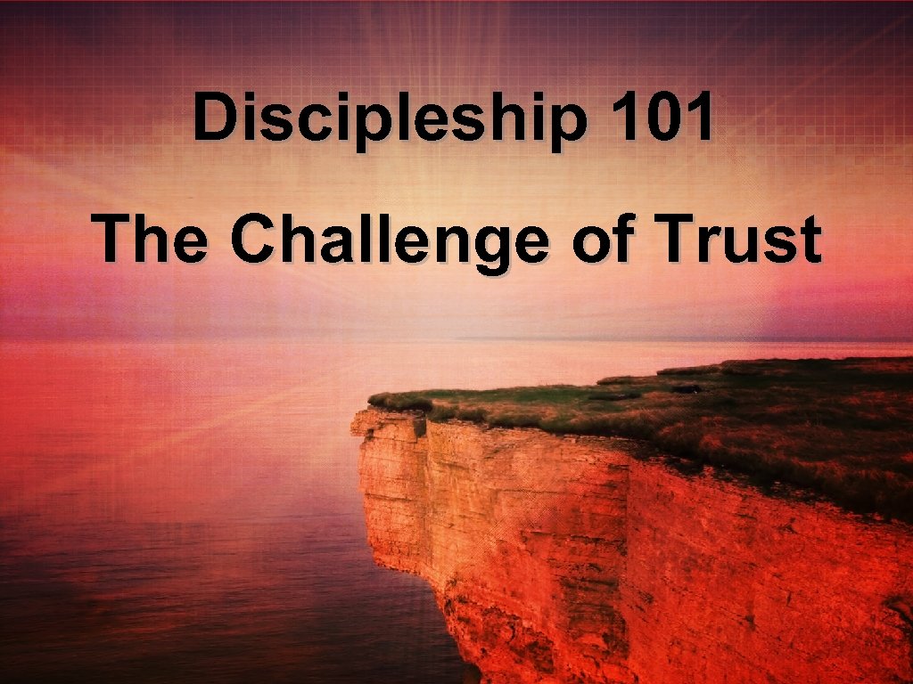 Discipleship 101 The Challenge of Trust 
