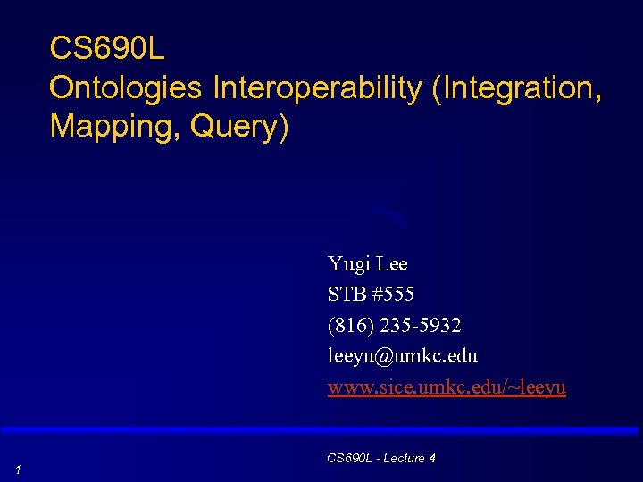 CS 690 L Ontologies Interoperability (Integration, Mapping, Query) Yugi Lee STB #555 (816) 235