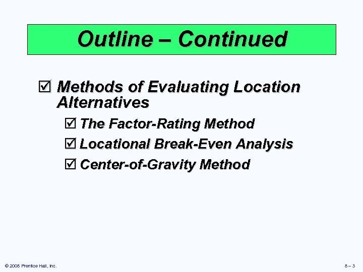 Outline – Continued þ Methods of Evaluating Location Alternatives þ The Factor-Rating Method þ