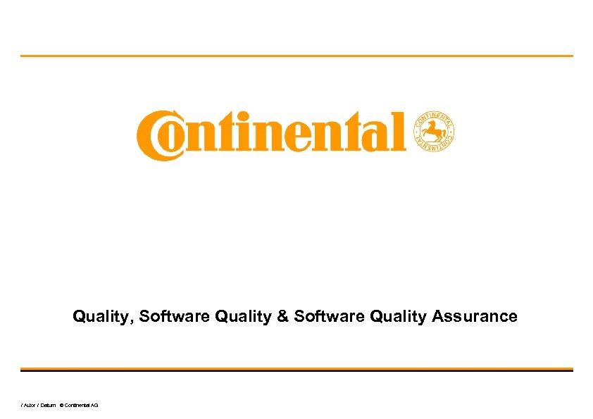 Quality, Software Quality & Software Quality Assurance / Autor / Datum © Continental AG