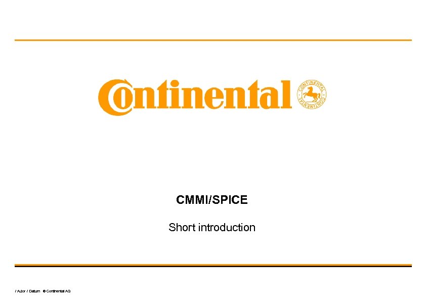 CMMI/SPICE Short introduction / Autor / Datum © Continental AG 