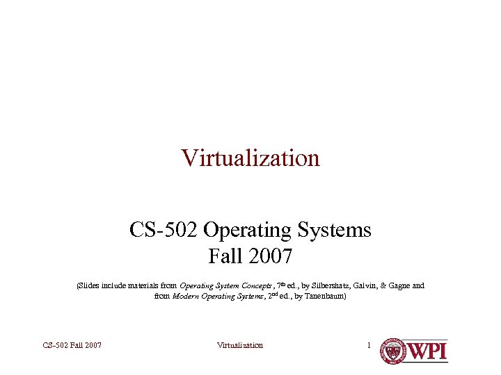Virtualization CS-502 Operating Systems Fall 2007 (Slides include materials from Operating System Concepts, 7