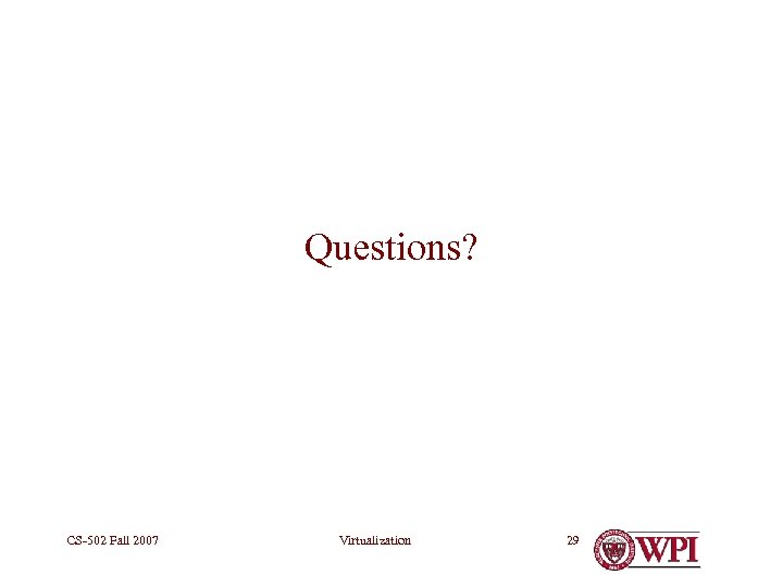 Questions? CS-502 Fall 2007 Virtualization 29 