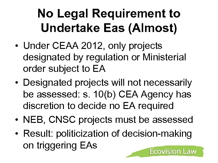 No Legal Requirement to Undertake Eas (Almost) • Under CEAA 2012, only projects designated