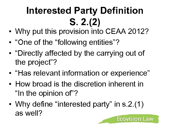 Interested Party Definition S. 2. (2) • Why put this provision into CEAA 2012?