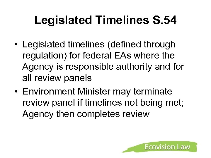 Legislated Timelines S. 54 • Legislated timelines (defined through regulation) for federal EAs where