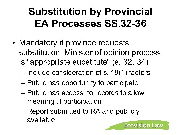 Substitution by Provincial EA Processes SS. 32 -36 • Mandatory if province requests substitution,