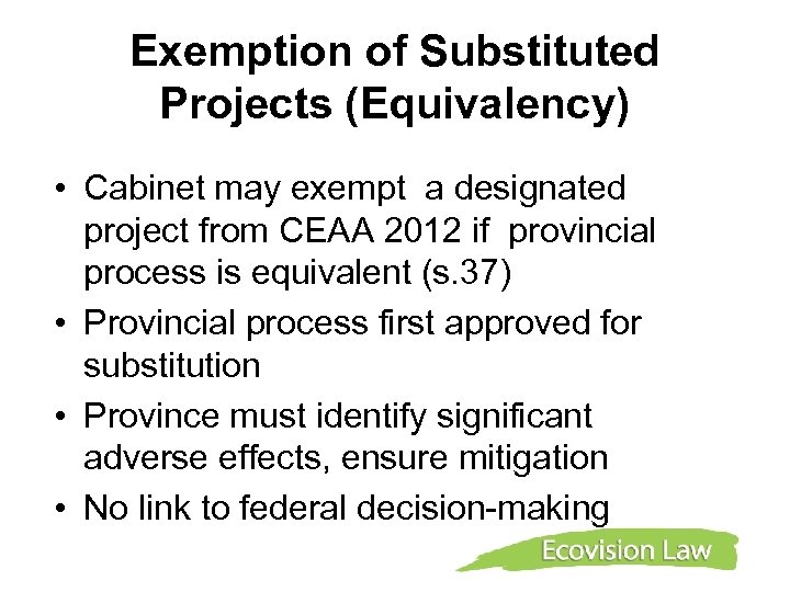Exemption of Substituted Projects (Equivalency) • Cabinet may exempt a designated project from CEAA