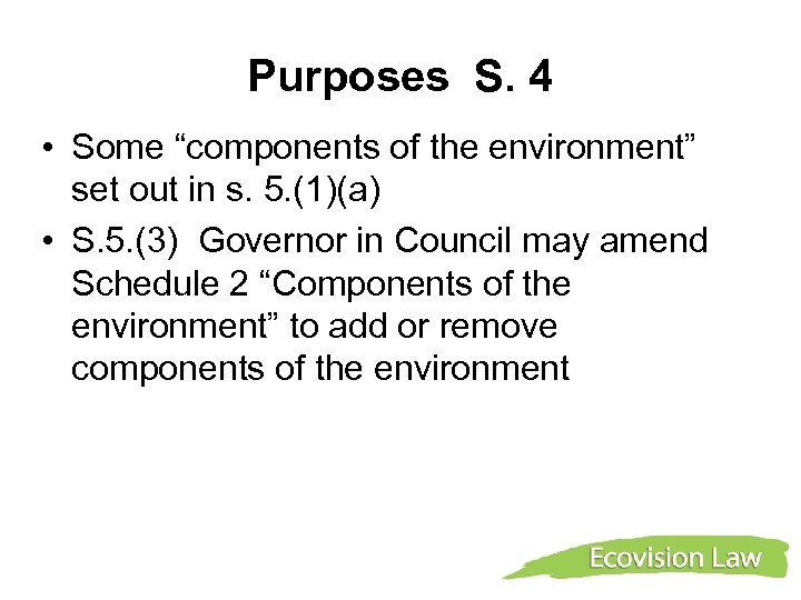 Purposes S. 4 • Some “components of the environment” set out in s. 5.