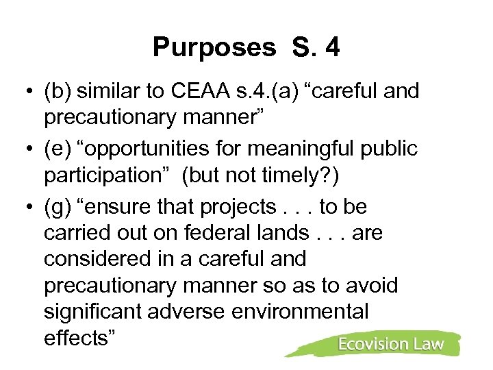 Purposes S. 4 • (b) similar to CEAA s. 4. (a) “careful and precautionary