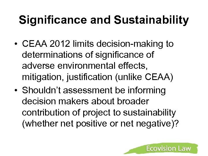 Significance and Sustainability • CEAA 2012 limits decision-making to determinations of significance of adverse