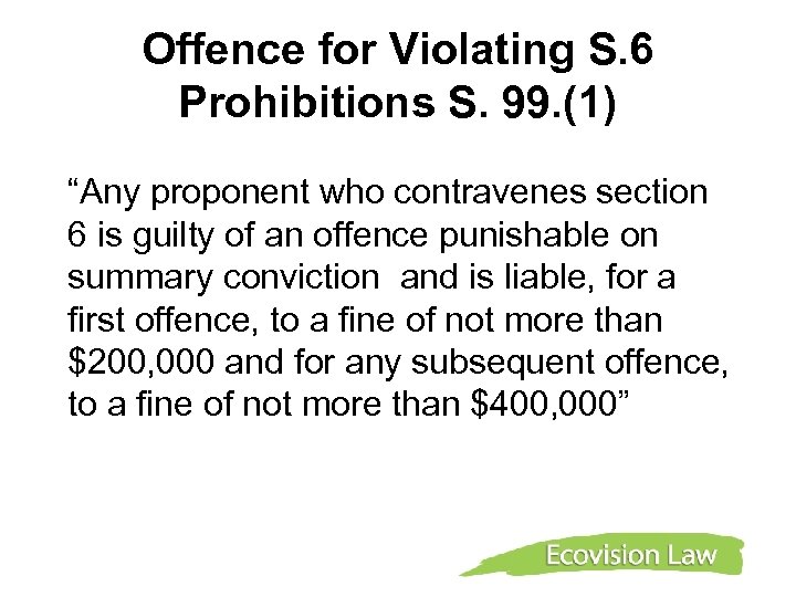 Offence for Violating S. 6 Prohibitions S. 99. (1) “Any proponent who contravenes section