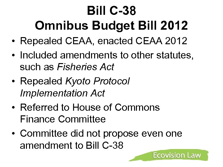 Bill C-38 Omnibus Budget Bill 2012 • Repealed CEAA, enacted CEAA 2012 • Included