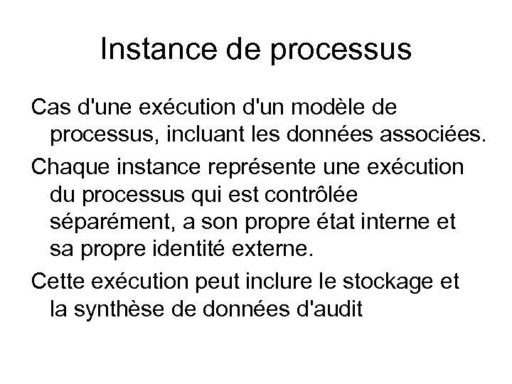 Instance de processus Cas d'une exécution d'un modèle de processus, incluant les données associées.