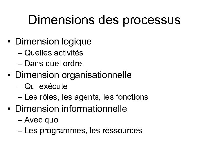 Dimensions des processus • Dimension logique – Quelles activités – Dans quel ordre •