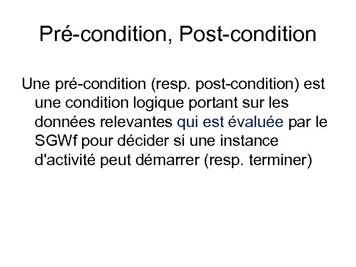 Pré-condition, Post-condition Une pré-condition (resp. post-condition) est une condition logique portant sur les données