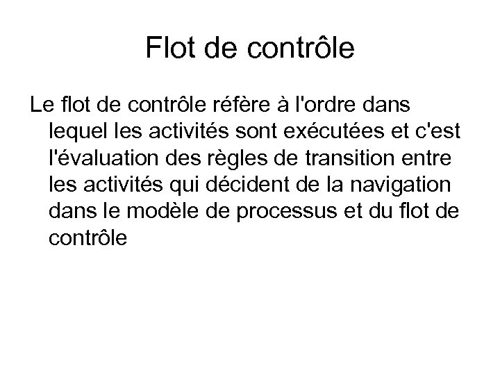 Flot de contrôle Le flot de contrôle réfère à l'ordre dans lequel les activités