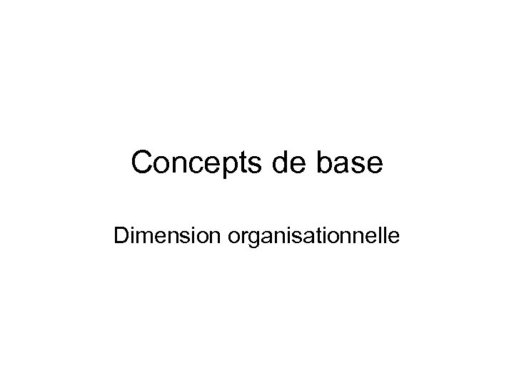 Concepts de base Dimension organisationnelle 