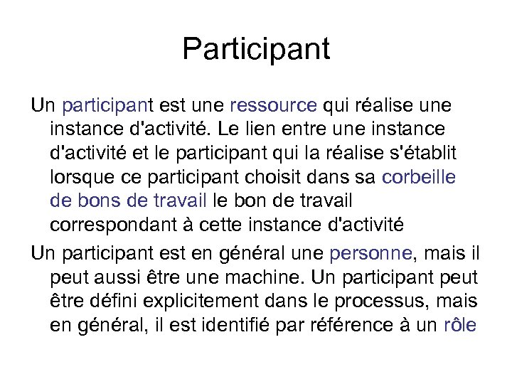 Participant Un participant est une ressource qui réalise une instance d'activité. Le lien entre