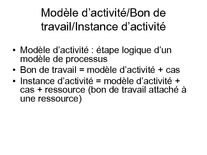 Modèle d’activité/Bon de travail/Instance d’activité • Modèle d’activité : étape logique d’un modèle de