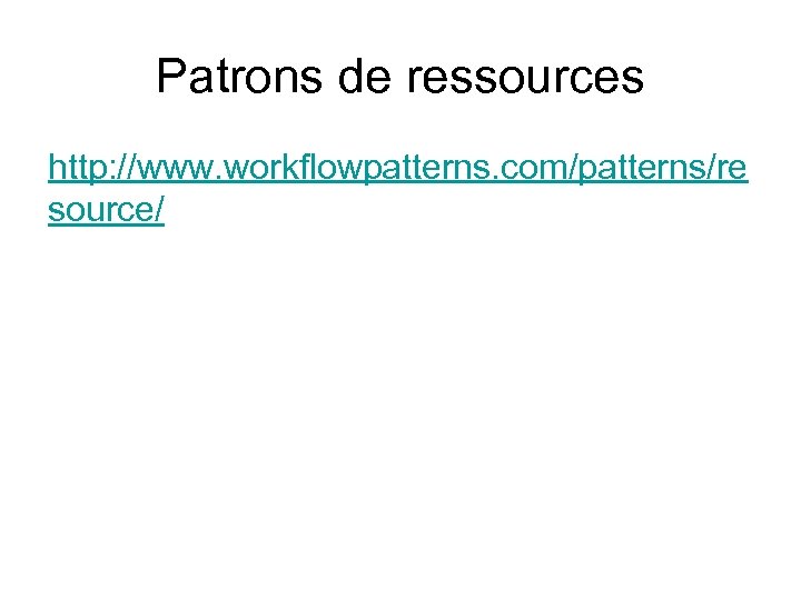 Patrons de ressources http: //www. workflowpatterns. com/patterns/re source/ 