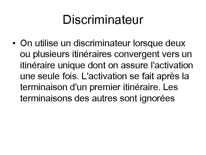 Discriminateur • On utilise un discriminateur lorsque deux ou plusieurs itinéraires convergent vers un