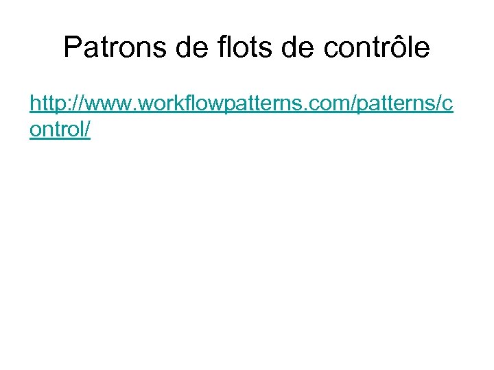 Patrons de flots de contrôle http: //www. workflowpatterns. com/patterns/c ontrol/ 