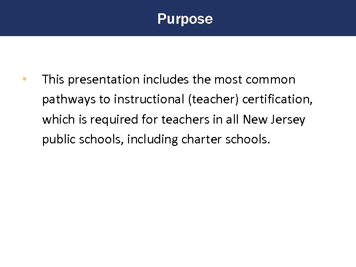 Purpose • This presentation includes the most common pathways to instructional (teacher) certification, which