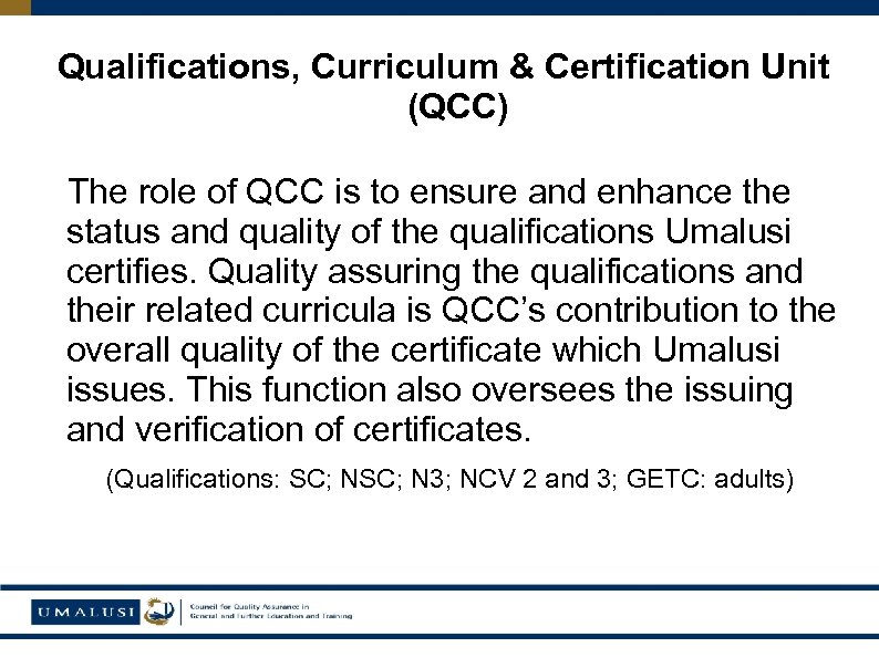 Qualifications, Curriculum & Certification Unit (QCC) The role of QCC is to ensure and