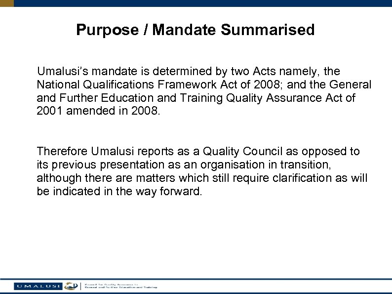 Purpose / Mandate Summarised Umalusi’s mandate is determined by two Acts namely, the National
