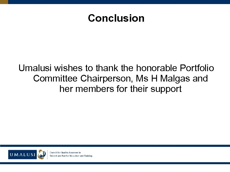 Conclusion Umalusi wishes to thank the honorable Portfolio Committee Chairperson, Ms H Malgas and