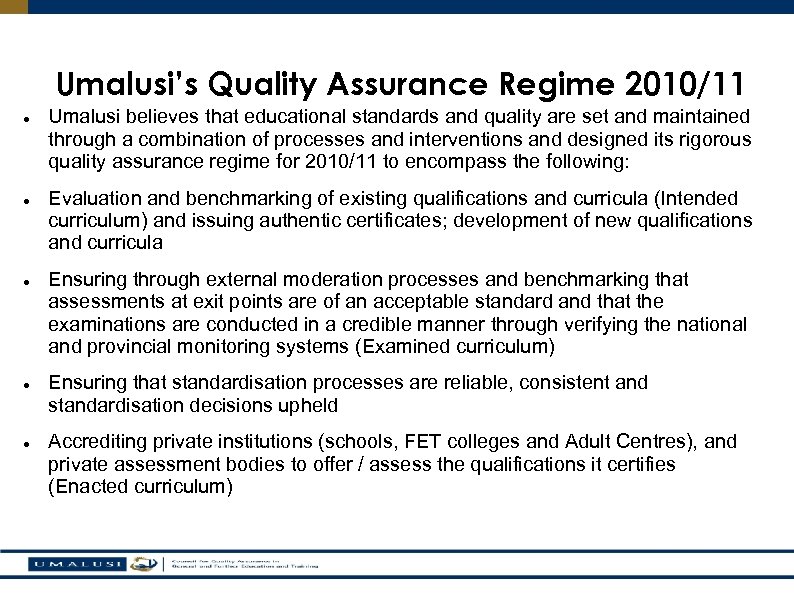 Umalusi’s Quality Assurance Regime 2010/11 Umalusi believes that educational standards and quality are set