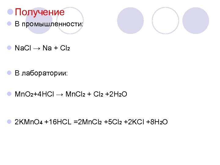 l Получение l В промышленности: l Na. Cl → Na + Cl 2 l
