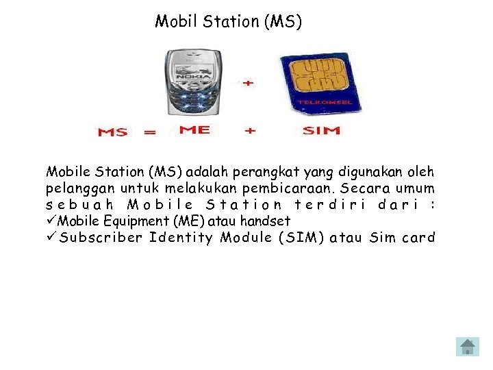 Mobil Station (MS) Mobile Station (MS) adalah perangkat yang digunakan oleh pelanggan untuk melakukan