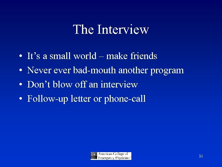 The Interview • • It’s a small world – make friends Never bad-mouth another