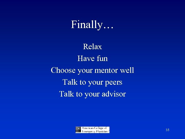 Finally… Relax Have fun Choose your mentor well Talk to your peers Talk to