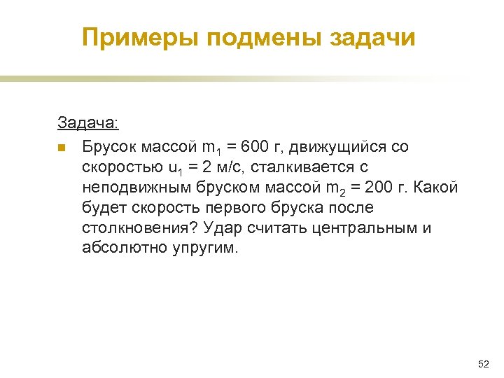 Примеры подмены задачи Задача: n Брусок массой m 1 = 600 г, движущийся со