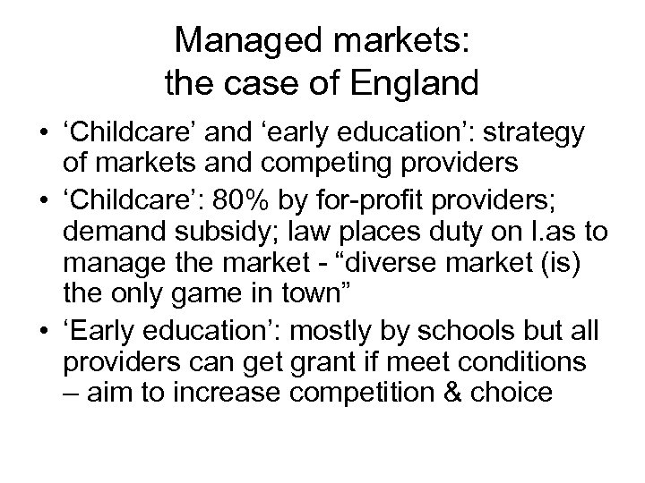 Managed markets: the case of England • ‘Childcare’ and ‘early education’: strategy of markets