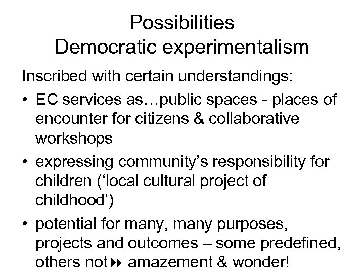 Possibilities Democratic experimentalism Inscribed with certain understandings: • EC services as…public spaces - places