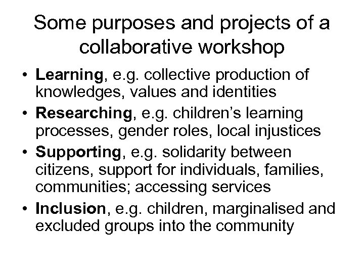 Some purposes and projects of a collaborative workshop • Learning, e. g. collective production