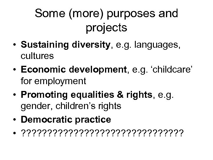 Some (more) purposes and projects • Sustaining diversity, e. g. languages, cultures • Economic